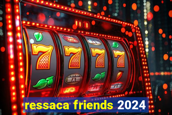 ressaca friends 2024